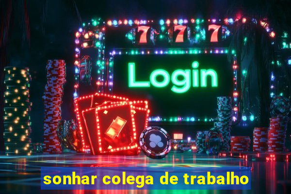 sonhar colega de trabalho